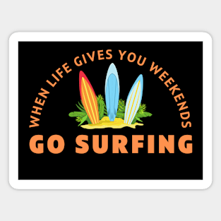 When life gives you weekends, Go surfing Magnet